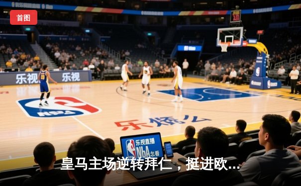 皇马主场逆转拜仁，挺进欧冠决赛