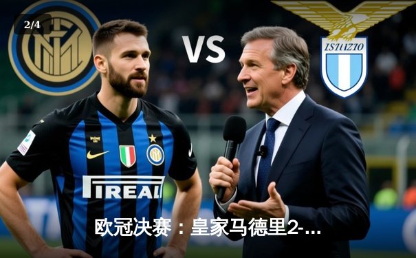 欧冠决赛：皇家马德里2-1绝杀多特蒙德 维尼修斯制胜球助球队第15次捧杯 - 2